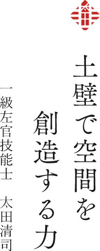 土壁で空間を創造する力　一級左官技能士　太田清司